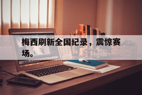 海星TV-梅西刷新全国纪录，震惊赛场。