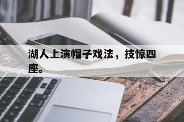 海星体育-湖人上演帽子戏法，技惊四座。
