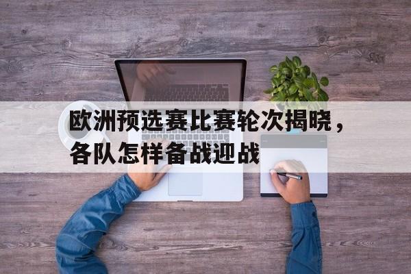 海星体育-欧洲预选赛比赛轮次揭晓，各队怎样备战迎战