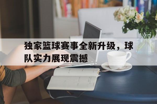 海星体育直播-独家篮球赛事全新升级，球队实力展现震撼